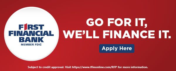 First Financial Bank financing available — Go for it, we'll finance it